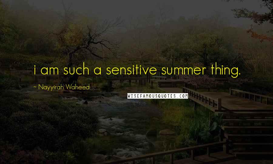 Nayyirah Waheed Quotes: i am such a sensitive summer thing.