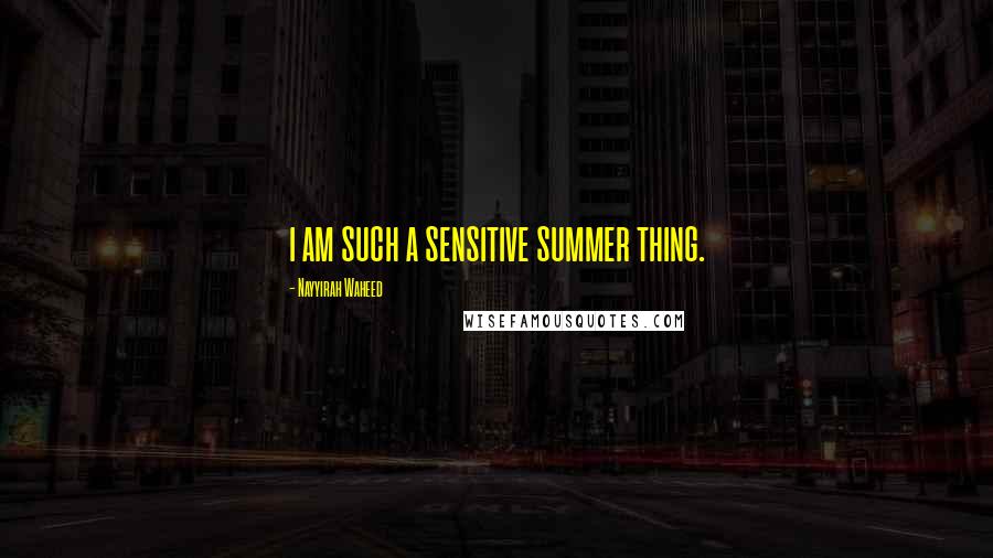Nayyirah Waheed Quotes: i am such a sensitive summer thing.