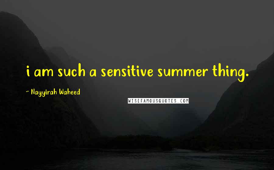 Nayyirah Waheed Quotes: i am such a sensitive summer thing.