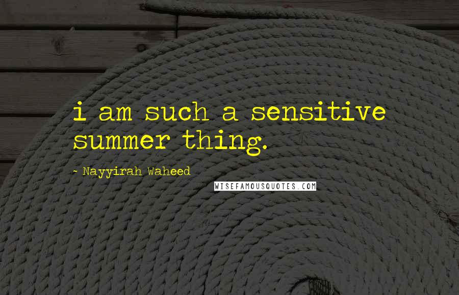 Nayyirah Waheed Quotes: i am such a sensitive summer thing.