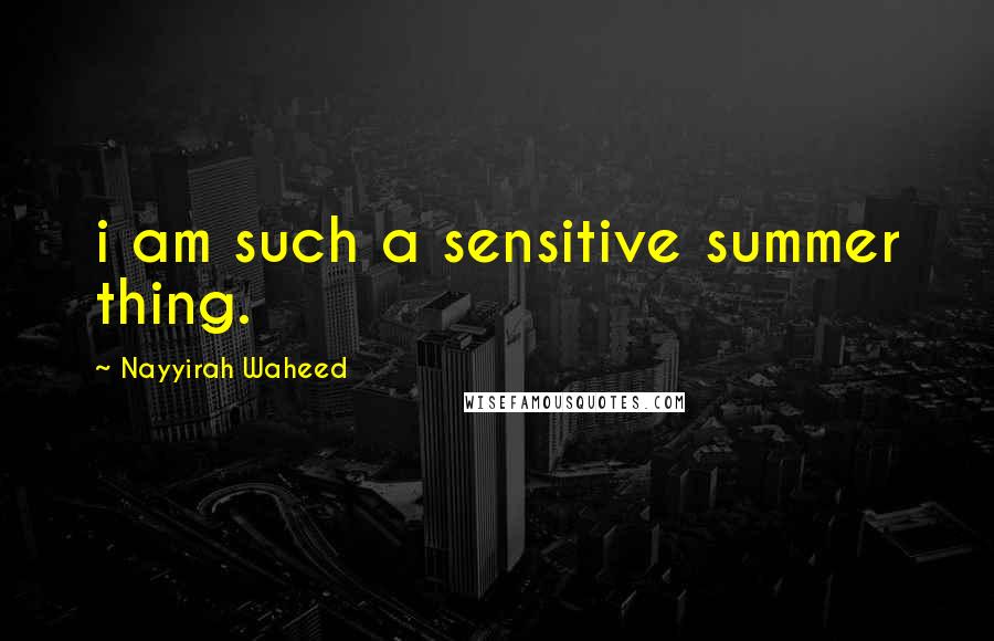 Nayyirah Waheed Quotes: i am such a sensitive summer thing.