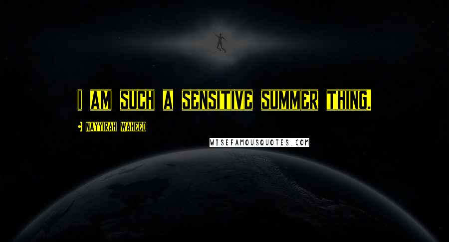 Nayyirah Waheed Quotes: i am such a sensitive summer thing.