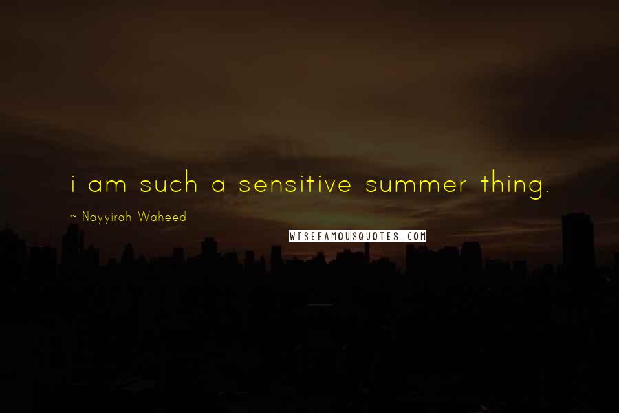 Nayyirah Waheed Quotes: i am such a sensitive summer thing.