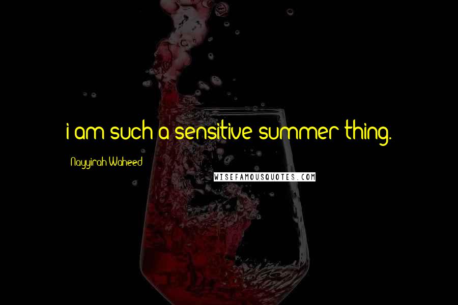 Nayyirah Waheed Quotes: i am such a sensitive summer thing.