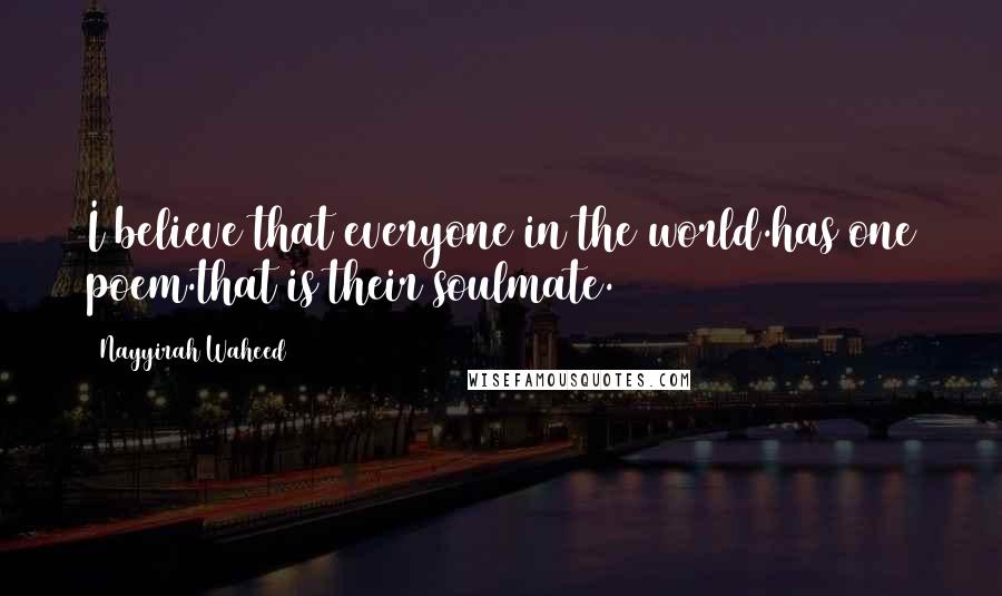 Nayyirah Waheed Quotes: I believe that everyone in the world.has one poem.that is their soulmate.