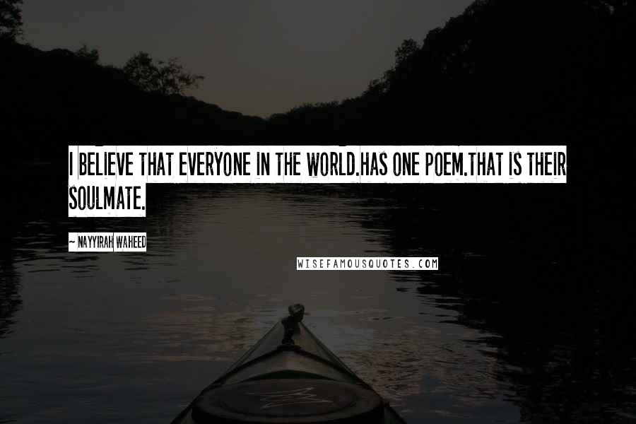 Nayyirah Waheed Quotes: I believe that everyone in the world.has one poem.that is their soulmate.