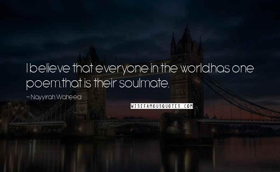 Nayyirah Waheed Quotes: I believe that everyone in the world.has one poem.that is their soulmate.