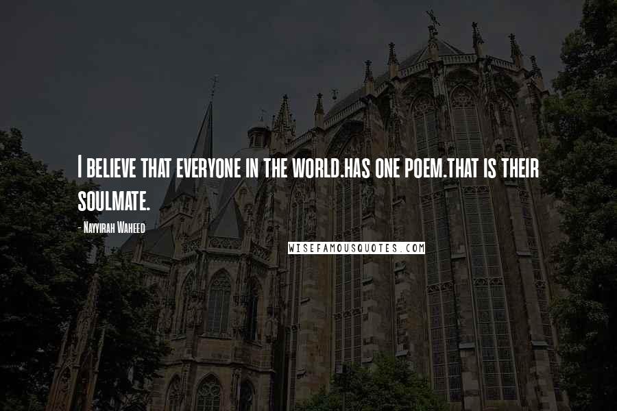 Nayyirah Waheed Quotes: I believe that everyone in the world.has one poem.that is their soulmate.