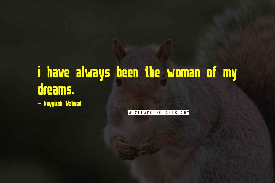 Nayyirah Waheed Quotes: i have always been the woman of my dreams.