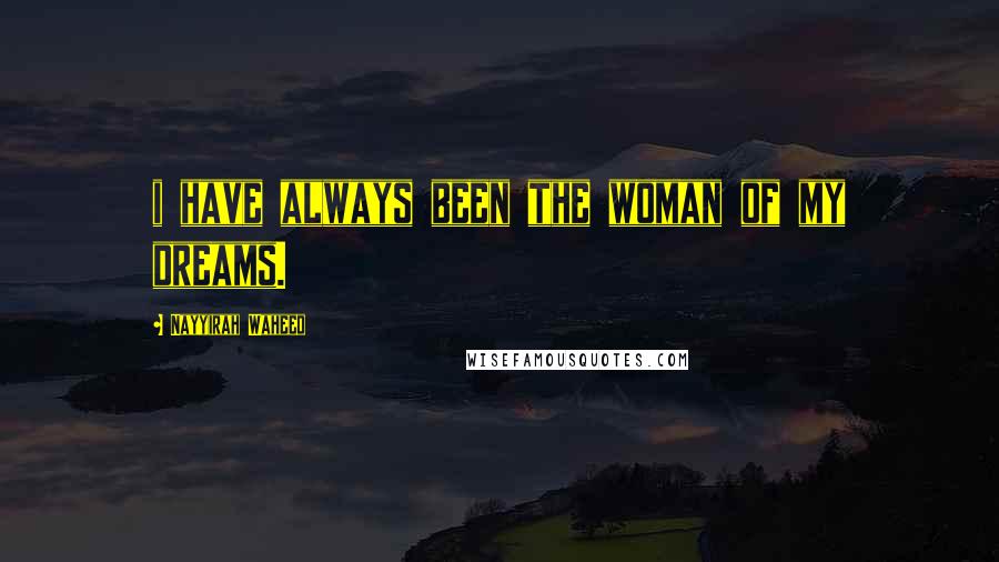 Nayyirah Waheed Quotes: i have always been the woman of my dreams.