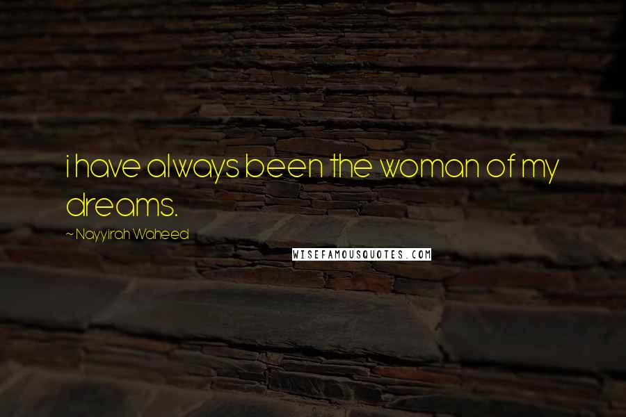 Nayyirah Waheed Quotes: i have always been the woman of my dreams.