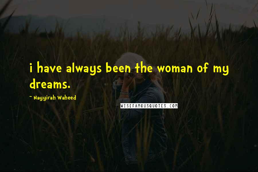 Nayyirah Waheed Quotes: i have always been the woman of my dreams.