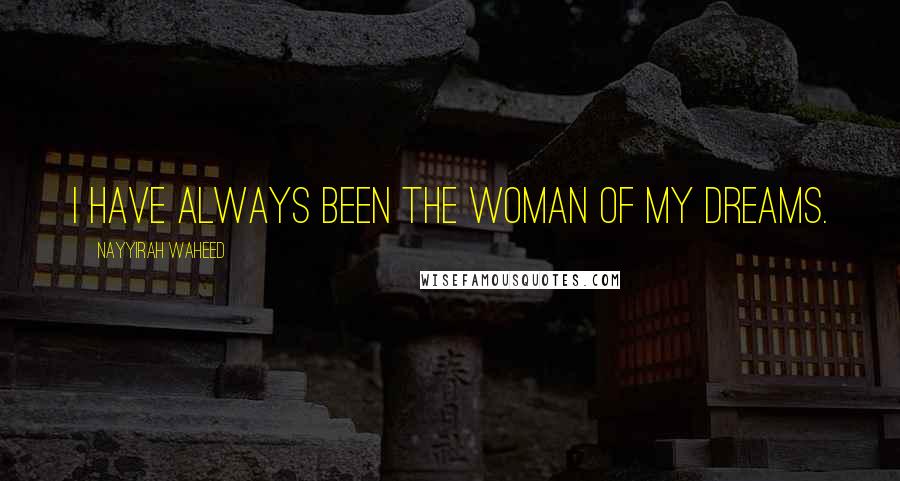 Nayyirah Waheed Quotes: i have always been the woman of my dreams.