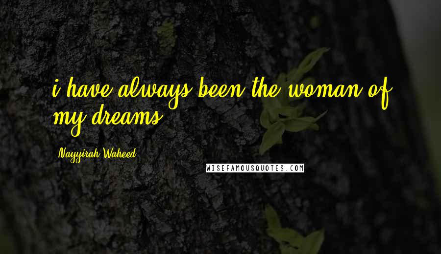 Nayyirah Waheed Quotes: i have always been the woman of my dreams.