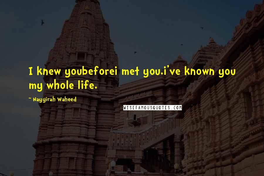 Nayyirah Waheed Quotes: I knew youbeforei met you.i've known you my whole life.