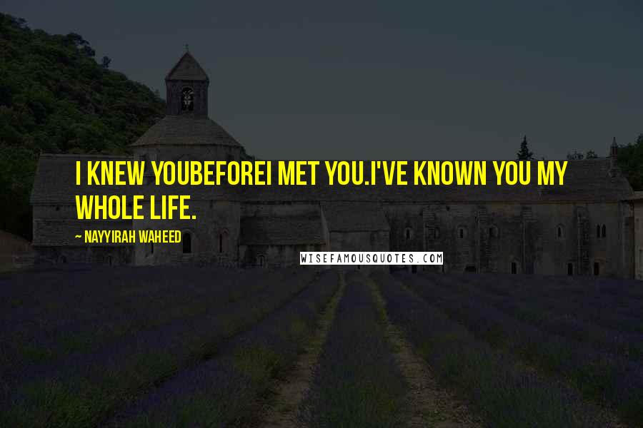 Nayyirah Waheed Quotes: I knew youbeforei met you.i've known you my whole life.