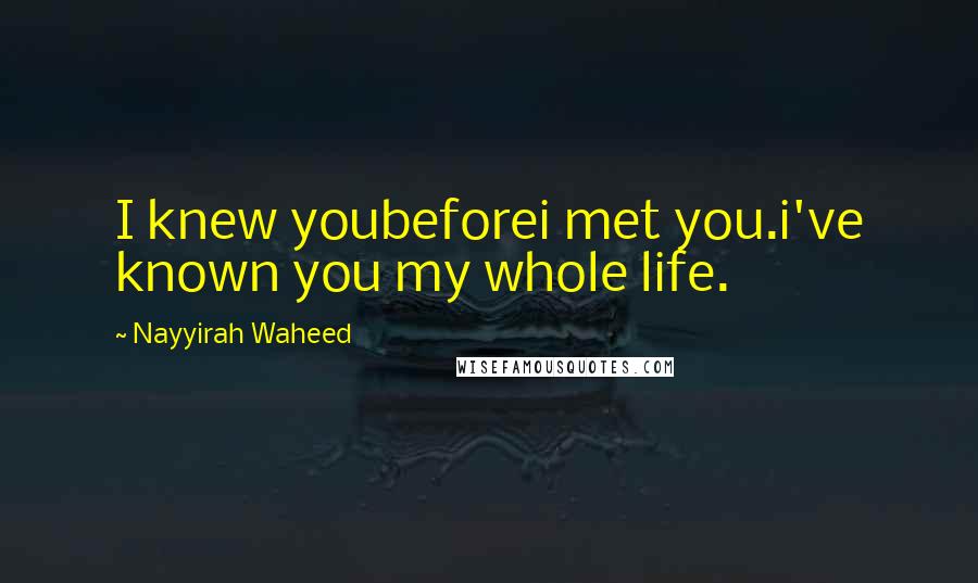 Nayyirah Waheed Quotes: I knew youbeforei met you.i've known you my whole life.