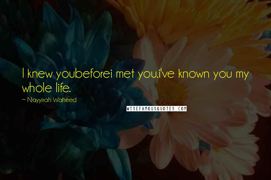 Nayyirah Waheed Quotes: I knew youbeforei met you.i've known you my whole life.