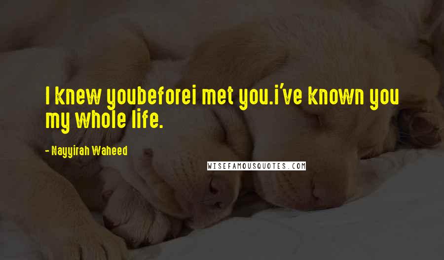 Nayyirah Waheed Quotes: I knew youbeforei met you.i've known you my whole life.