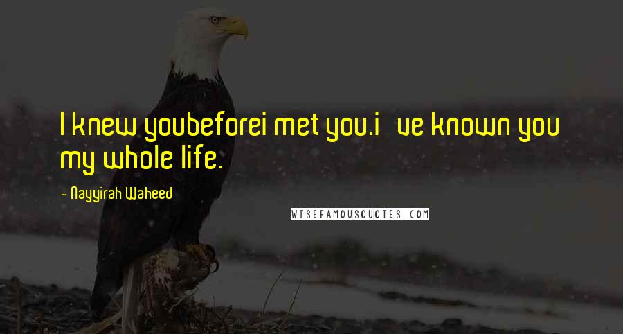 Nayyirah Waheed Quotes: I knew youbeforei met you.i've known you my whole life.