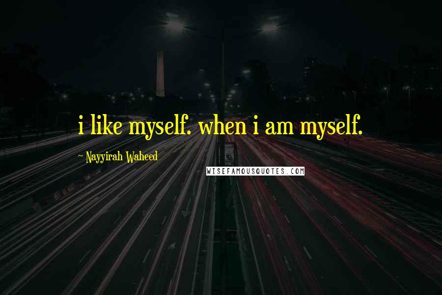 Nayyirah Waheed Quotes: i like myself. when i am myself.