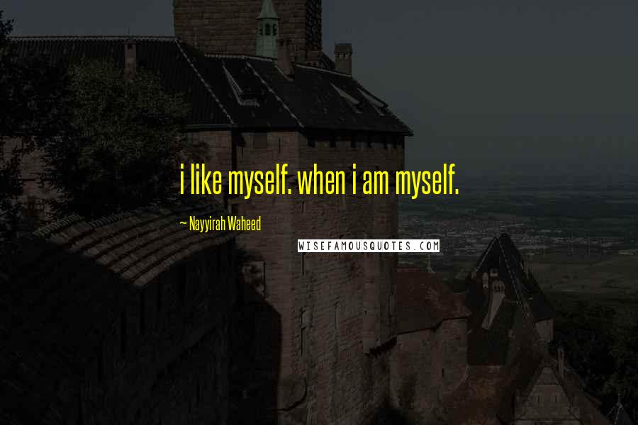 Nayyirah Waheed Quotes: i like myself. when i am myself.