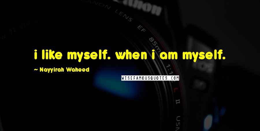 Nayyirah Waheed Quotes: i like myself. when i am myself.
