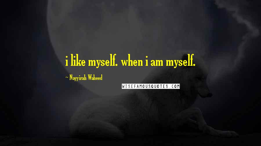 Nayyirah Waheed Quotes: i like myself. when i am myself.