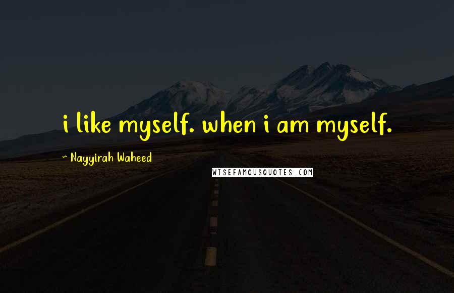 Nayyirah Waheed Quotes: i like myself. when i am myself.