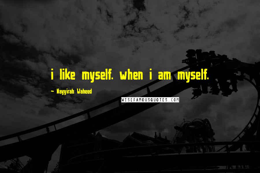 Nayyirah Waheed Quotes: i like myself. when i am myself.