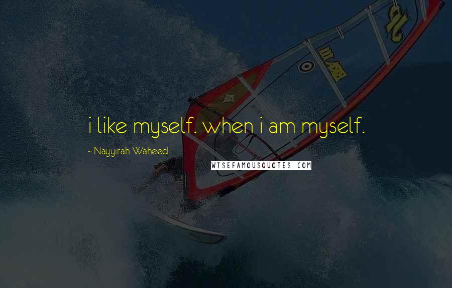 Nayyirah Waheed Quotes: i like myself. when i am myself.