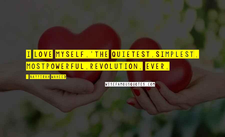 Nayyirah Waheed Quotes: I love myself.'the quietest.simplest. mostpowerful.revolution. ever.