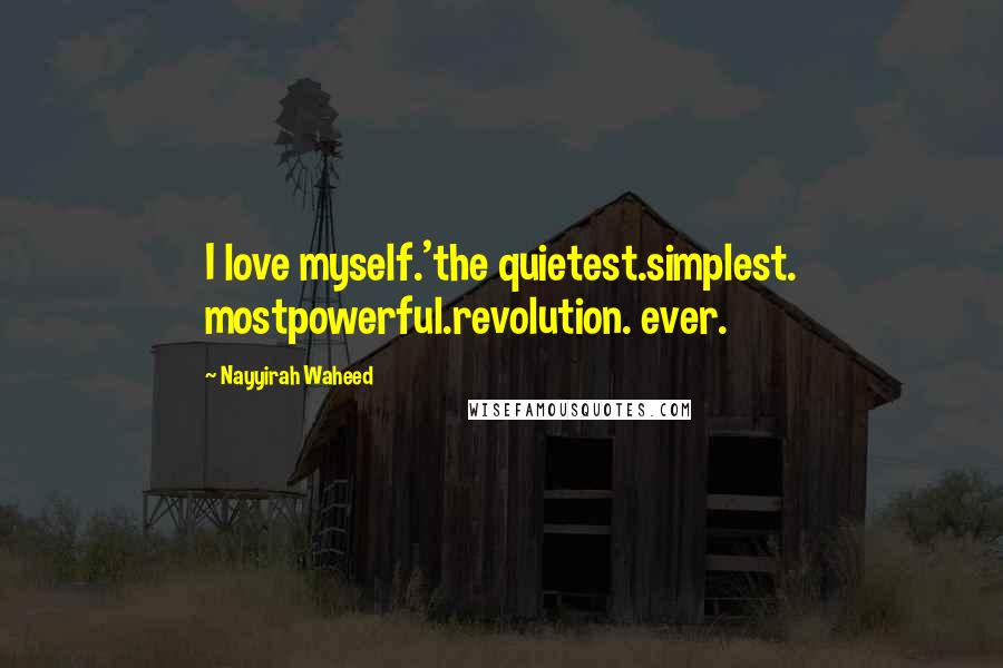 Nayyirah Waheed Quotes: I love myself.'the quietest.simplest. mostpowerful.revolution. ever.