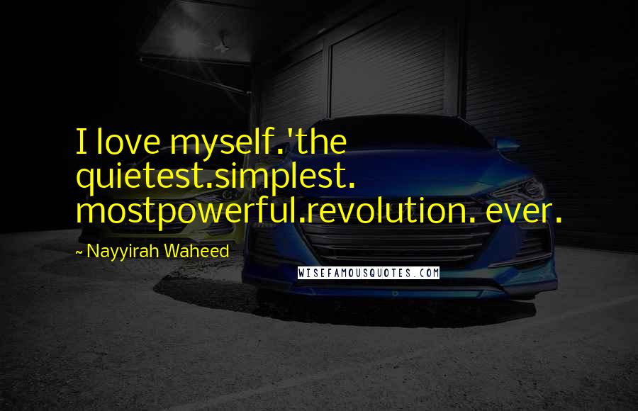 Nayyirah Waheed Quotes: I love myself.'the quietest.simplest. mostpowerful.revolution. ever.