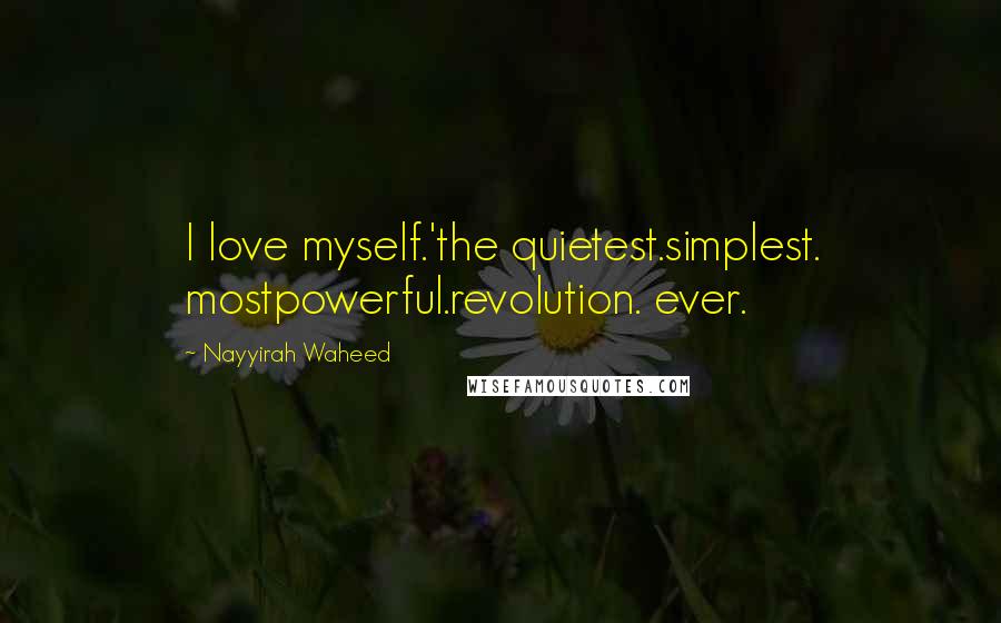 Nayyirah Waheed Quotes: I love myself.'the quietest.simplest. mostpowerful.revolution. ever.