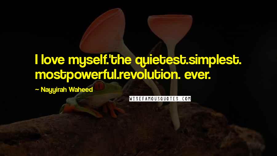 Nayyirah Waheed Quotes: I love myself.'the quietest.simplest. mostpowerful.revolution. ever.