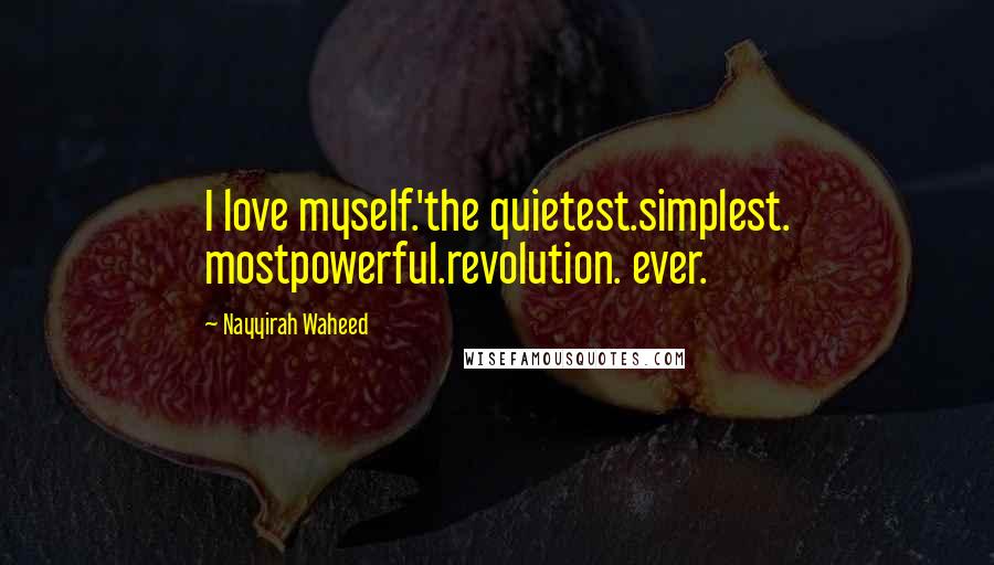 Nayyirah Waheed Quotes: I love myself.'the quietest.simplest. mostpowerful.revolution. ever.