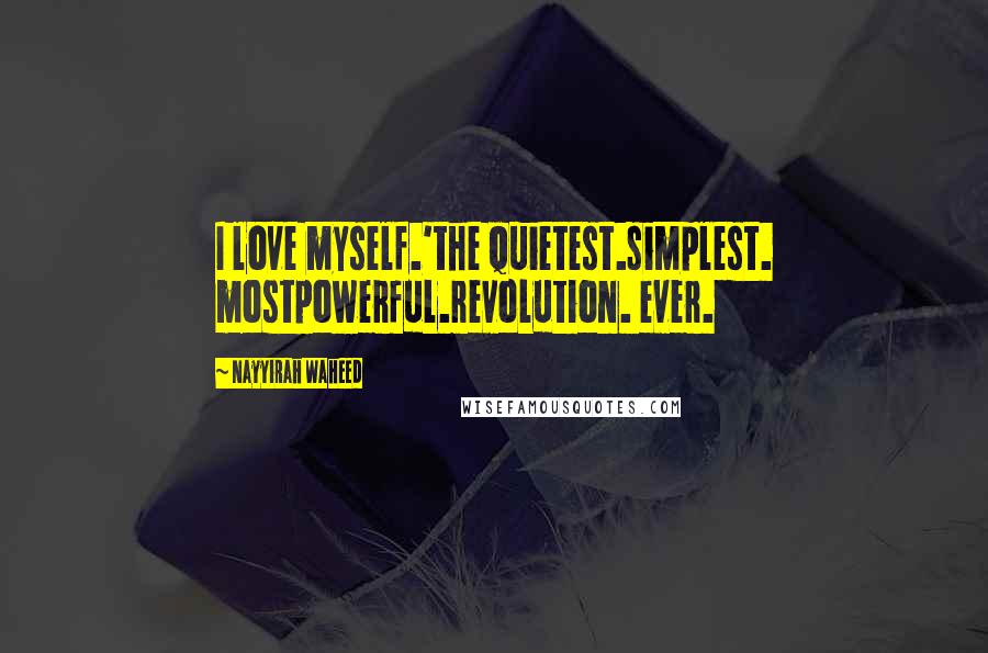 Nayyirah Waheed Quotes: I love myself.'the quietest.simplest. mostpowerful.revolution. ever.