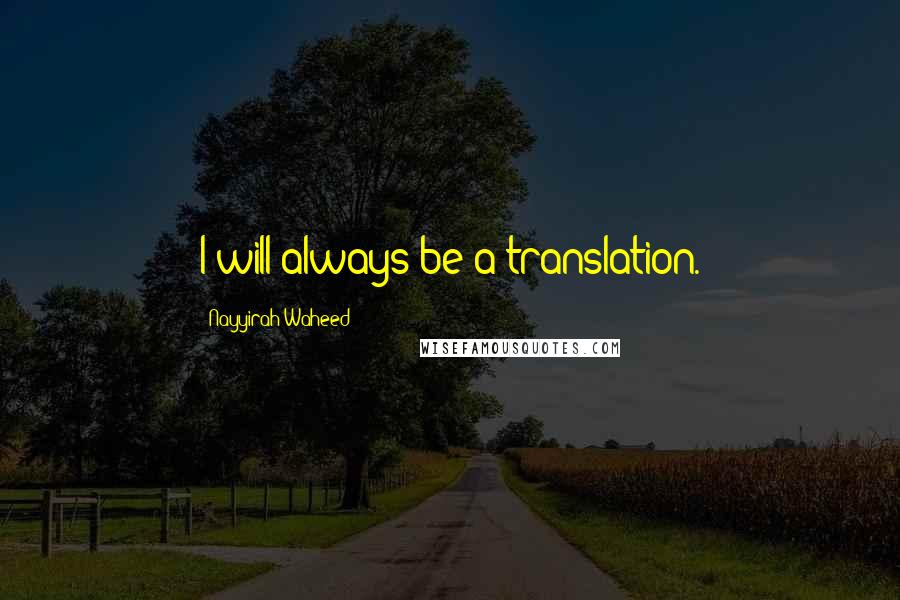 Nayyirah Waheed Quotes: I will always be a translation.