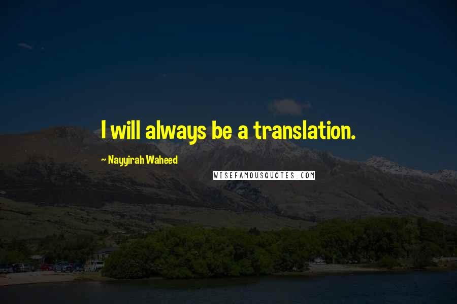 Nayyirah Waheed Quotes: I will always be a translation.