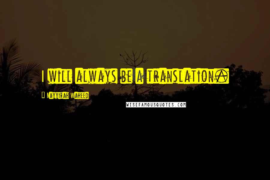 Nayyirah Waheed Quotes: I will always be a translation.