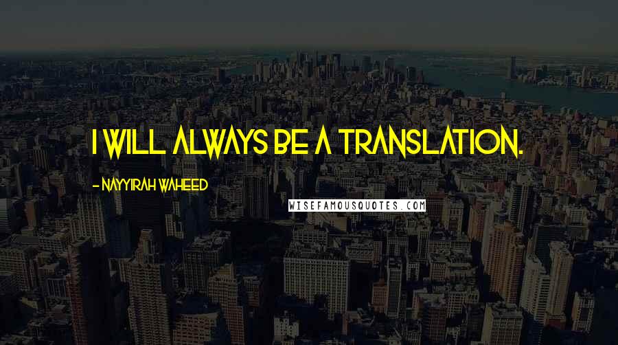 Nayyirah Waheed Quotes: I will always be a translation.