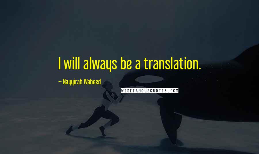 Nayyirah Waheed Quotes: I will always be a translation.