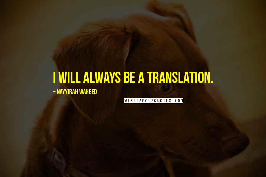 Nayyirah Waheed Quotes: I will always be a translation.