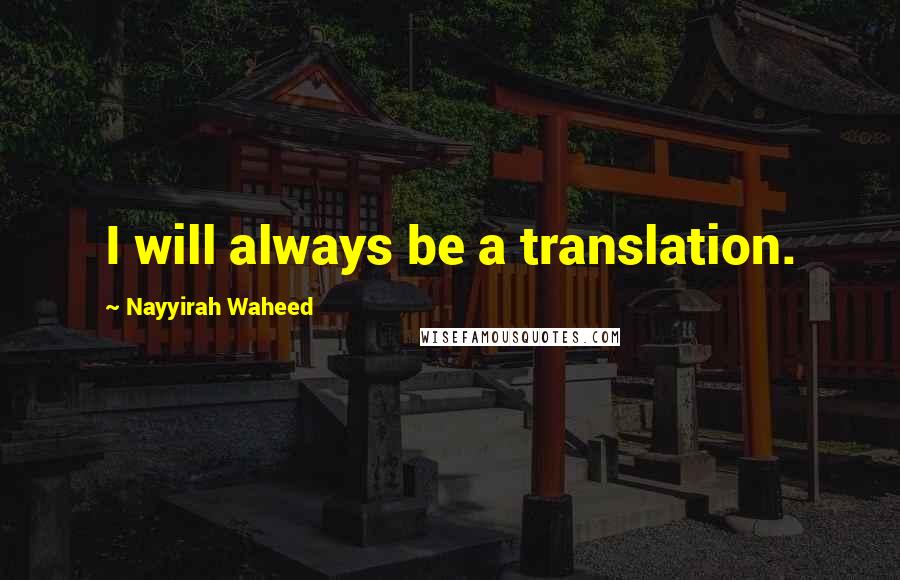 Nayyirah Waheed Quotes: I will always be a translation.