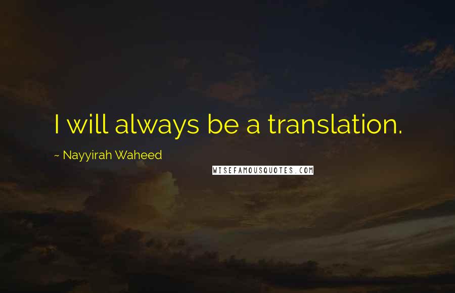 Nayyirah Waheed Quotes: I will always be a translation.