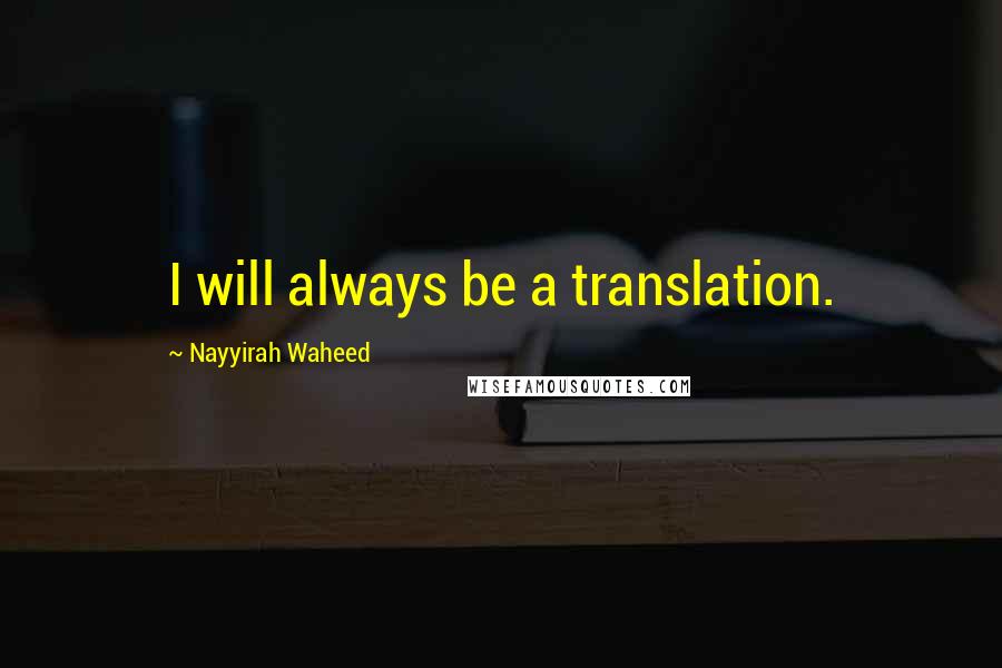 Nayyirah Waheed Quotes: I will always be a translation.