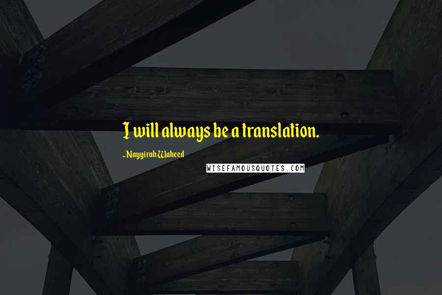Nayyirah Waheed Quotes: I will always be a translation.
