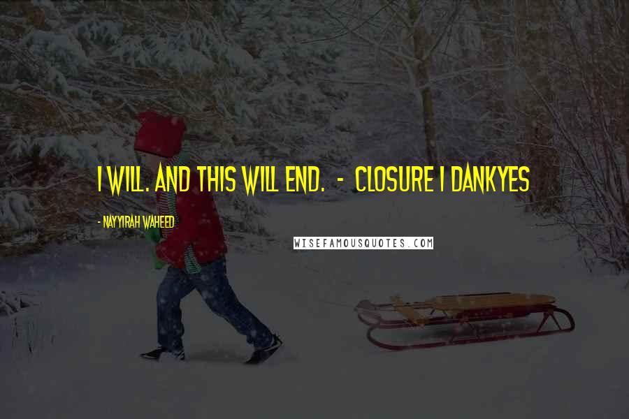 Nayyirah Waheed Quotes: i will. and this will end.  -  closure | dankyes
