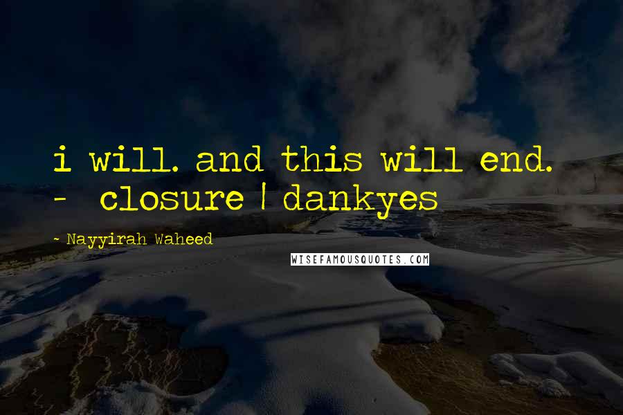 Nayyirah Waheed Quotes: i will. and this will end.  -  closure | dankyes